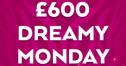 £600 Dreamy Monday